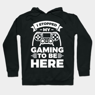 I stopped my gaming to be here - Funny Meme Simple Black and White Gaming Quotes Satire Sayings Hoodie